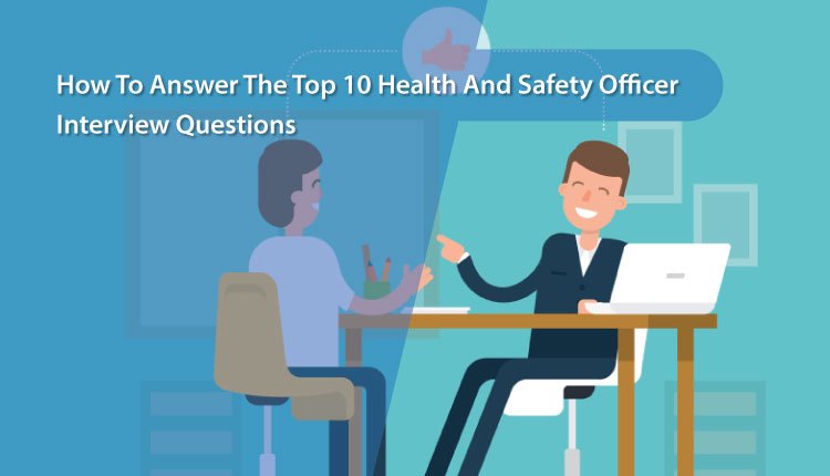 How-To-Answer-The-Top-10-Health-And-Safety-Officer-Interview-Questions